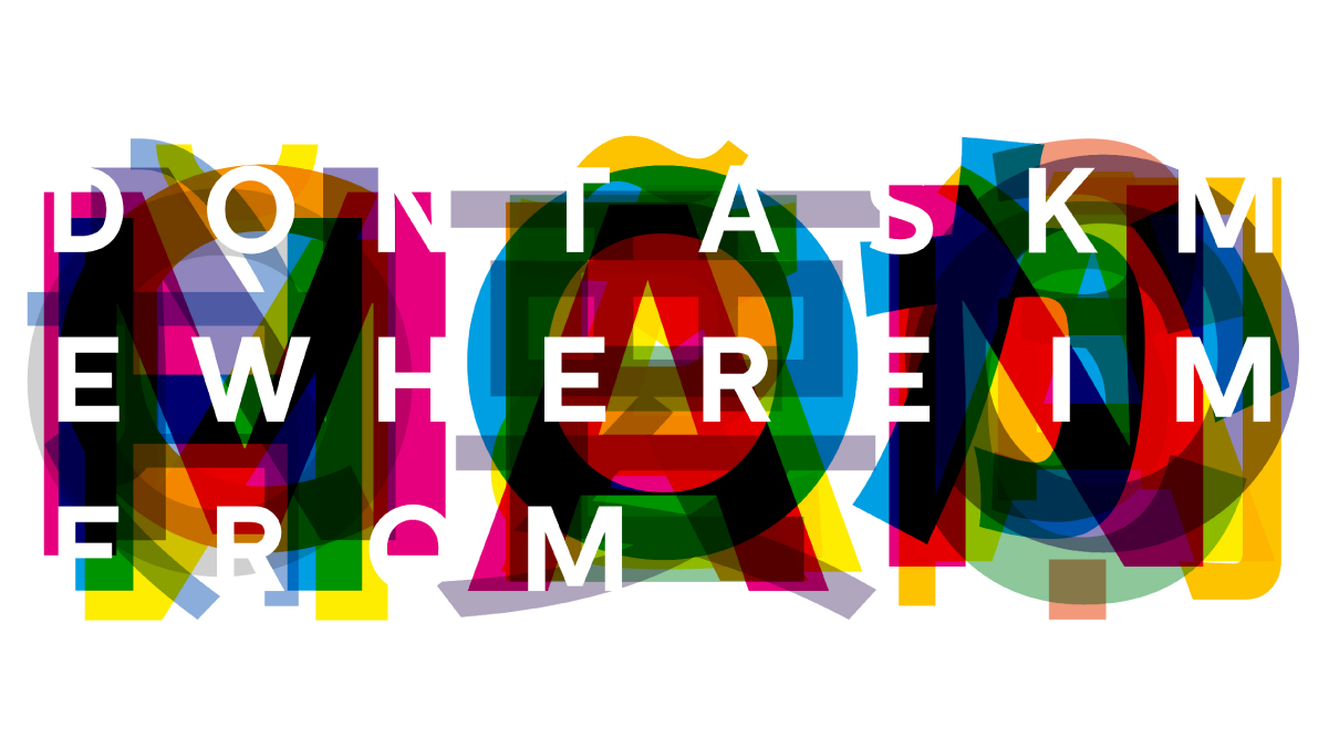 Superimposed coloured letters spell out “Don’t Ask Me Where I’m From”